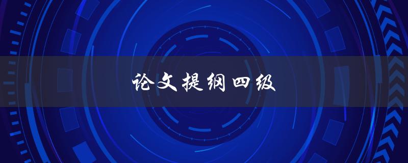 论文提纲四级(如何撰写完美的论文提纲)