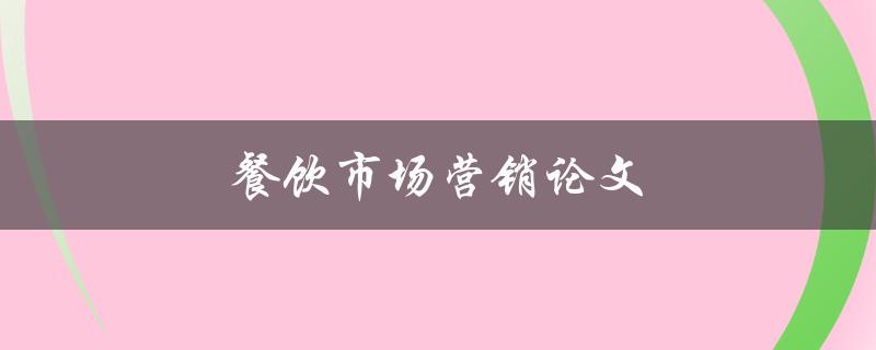 餐饮市场营销论文(如何制定有效的营销策略)
