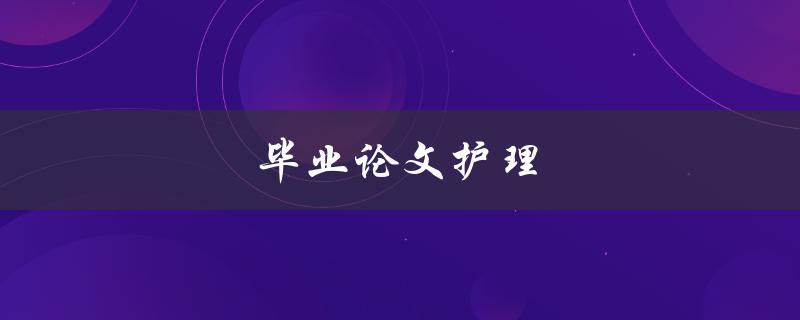 毕业论文护理(如何提高写作质量)