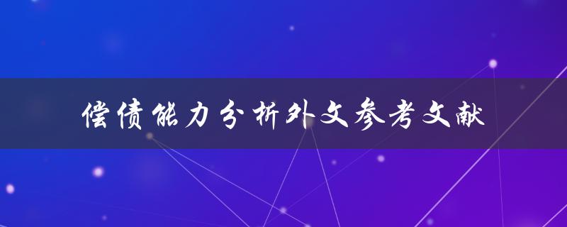 什么是偿债能力分析？有哪些外文参考文献可以帮助了解偿债能力分析