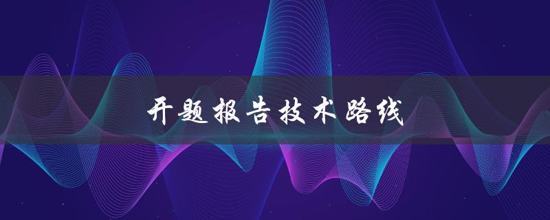开题报告技术路线(如何选择最适合的研究方法和工具)
