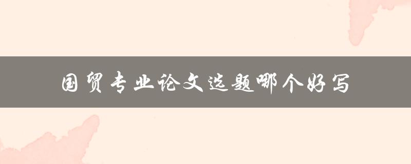 国贸专业论文选题哪个好写