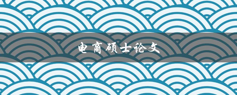 电商硕士论文(如何撰写一篇优秀的研究论文)