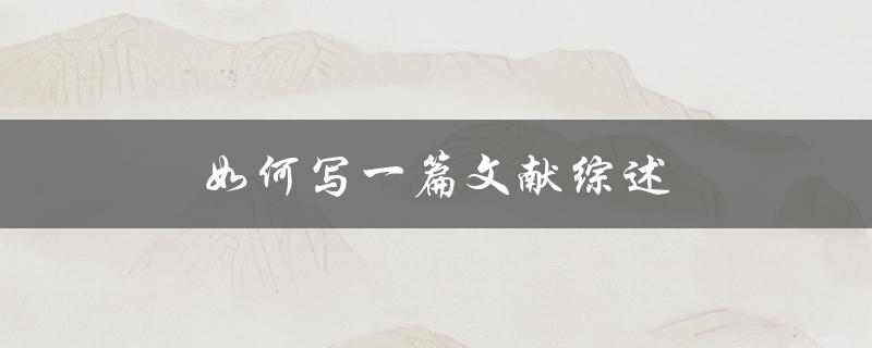 如何写一篇文献综述(步骤详解)
