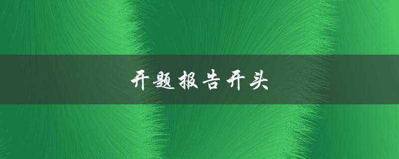 开题报告开头(如何撰写一个引人入胜的开场白)