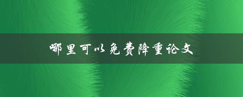 哪里可以免费降重论文
