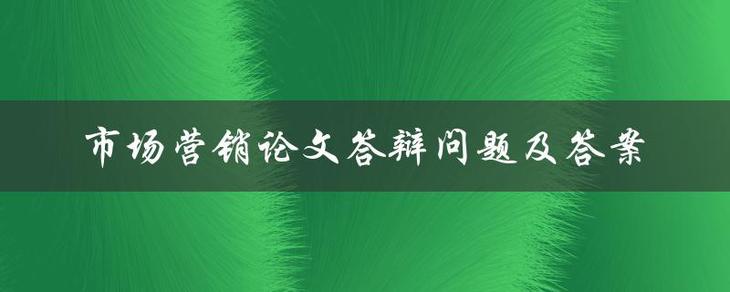 市场营销论文答辩问题及答案