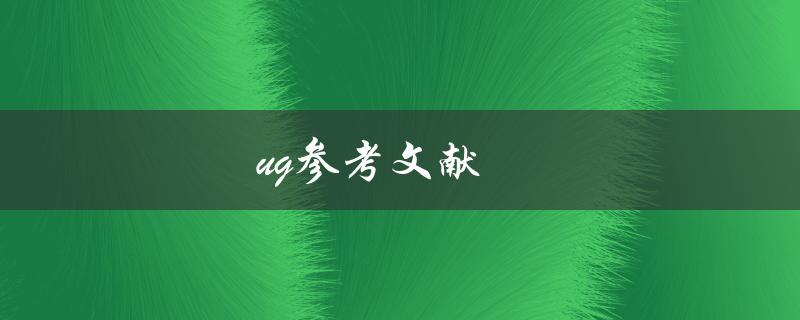 UG参考文献(如何查找并引用正确的参考资料)