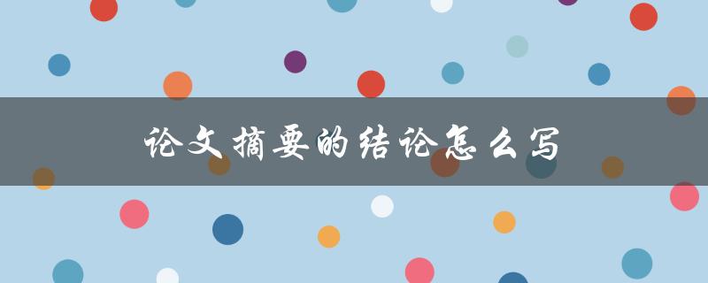 论文摘要的结论怎么写