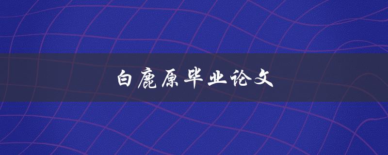 白鹿原毕业论文(如何撰写高质量的研究论文)