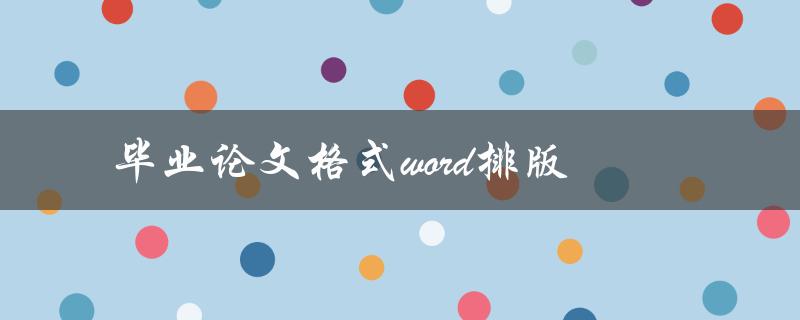 如何使用Word进行毕业论文格式排版