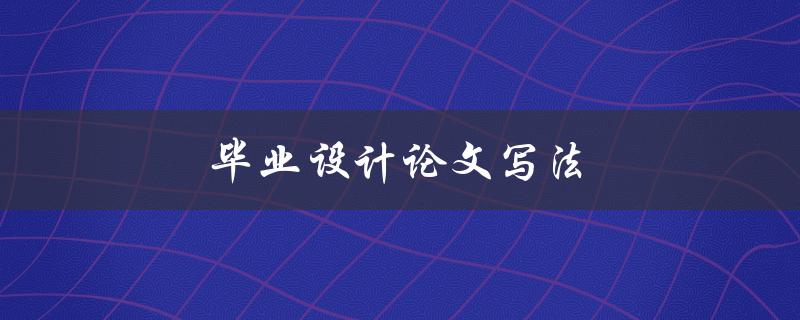 毕业设计论文写法(有哪些步骤和技巧)