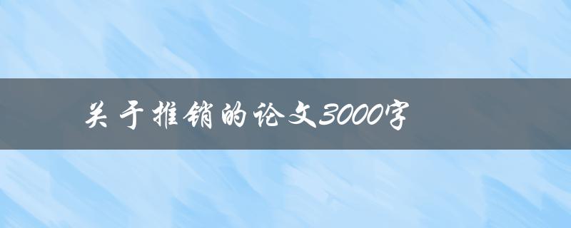 关于推销的论文3000字(如何提高销售业绩)