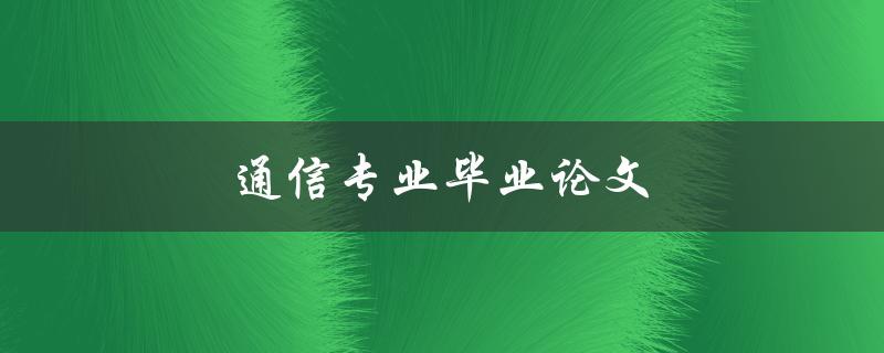 通信专业毕业论文(如何选好研究方向和题目)