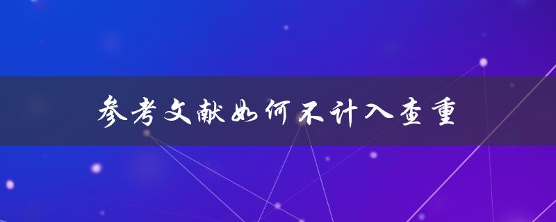 参考文献如何不计入查重
