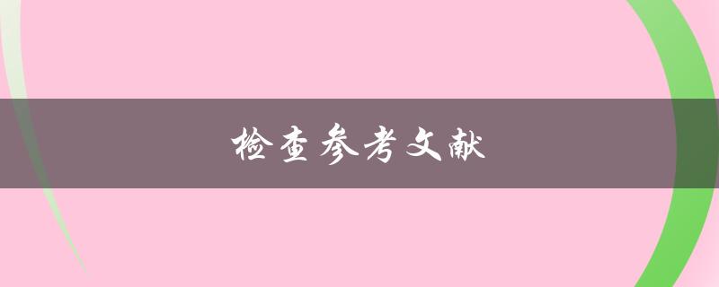 检查参考文献(如何确保学术论文的准确性)