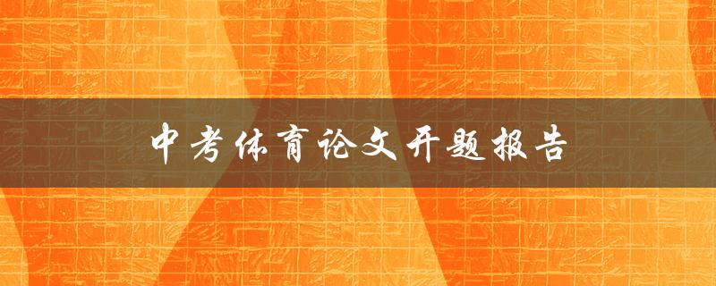 中考体育论文开题报告(如何撰写高质量的论文开题报告)