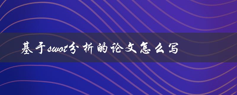 基于swot分析的论文怎么写