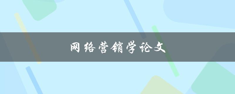 网络营销学论文(如何撰写高质量的研究论文)