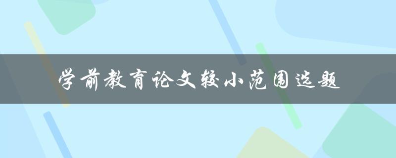 如何在较小范围内选择适合的学前教育论文选题
