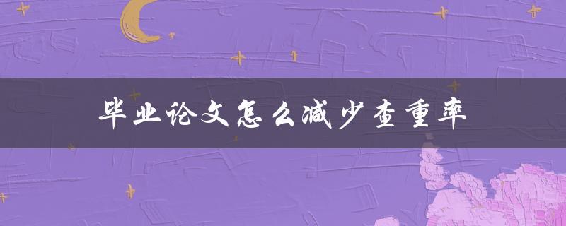 毕业论文怎么减少查重率