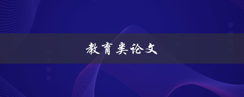 教育类论文(如何写出优秀的论文)