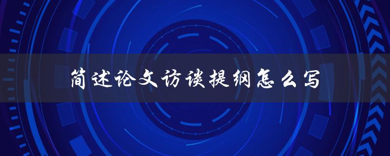 简述论文访谈提纲怎么写