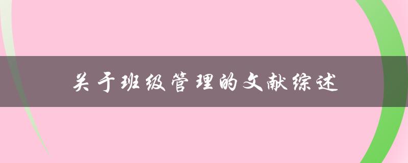 关于班级管理的文献综述哪些研究探讨了班级管理的方法和效果