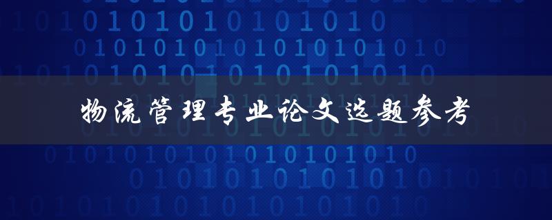 什么是物流管理专业论文选题参考