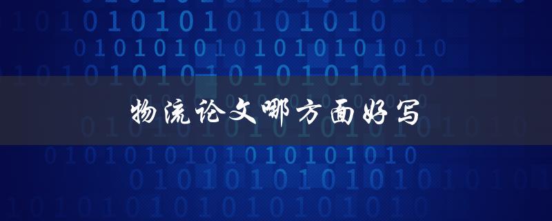 物流论文哪方面好写(探究数字化物流对供应链管理的影响)