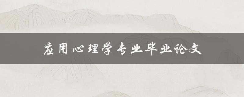 应用心理学专业毕业论文(如何撰写高质量的研究论文)