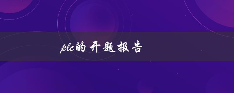 plc的开题报告(如何撰写一个成功的开题报告)