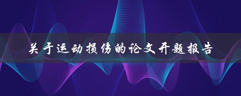 如何预防和治疗运动损伤？——关于运动损伤的论文开题报告