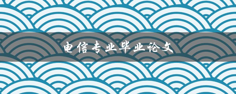 电信专业毕业论文(如何撰写高质量的研究论文)