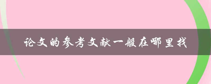 论文的参考文献一般在哪里找