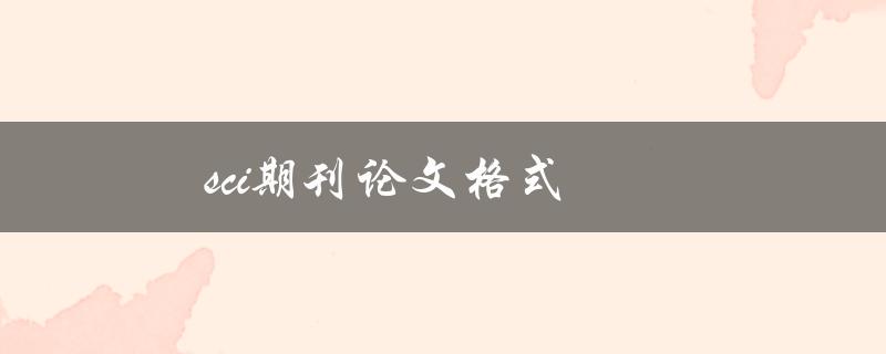 sci期刊论文格式(如何正确撰写SCI期刊论文)