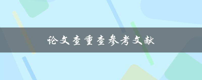 论文查重查参考文献(该如何避免被抄袭)
