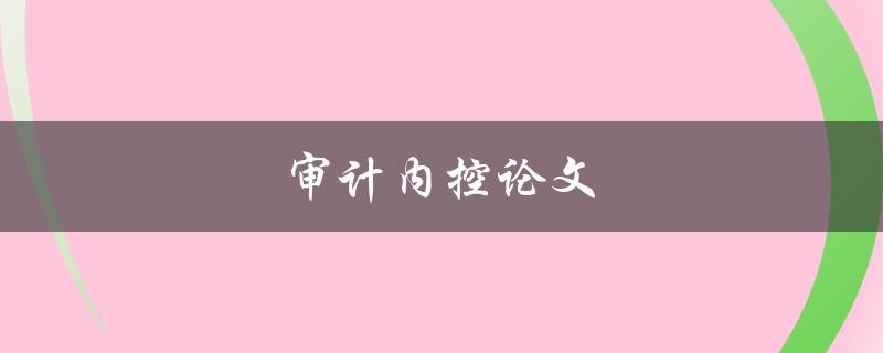 审计内控论文(如何写出高质量的论文)