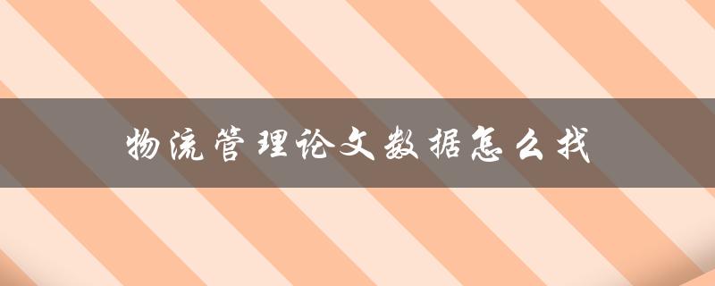 物流管理论文数据怎么找(推荐几个常用的数据库和检索方法)