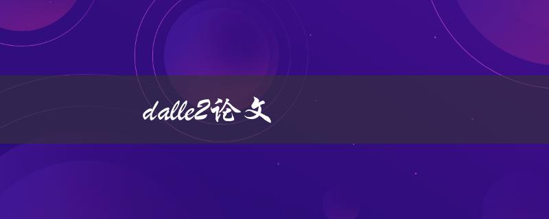 dalle2论文(什么是dalle2技术的应用)