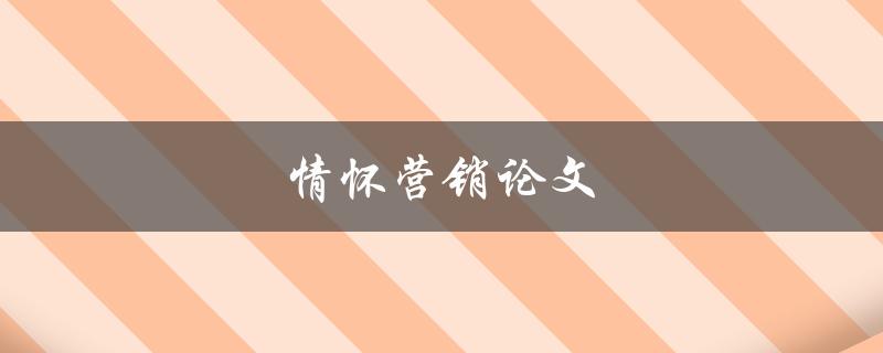 情怀营销论文(如何打动受众的心)
