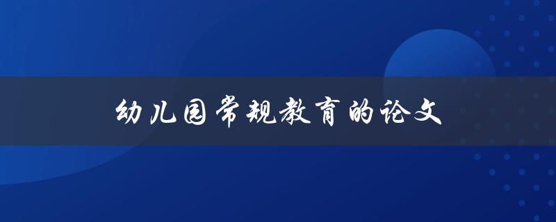 幼儿园常规教育的论文(如何实施有效的教学策略)