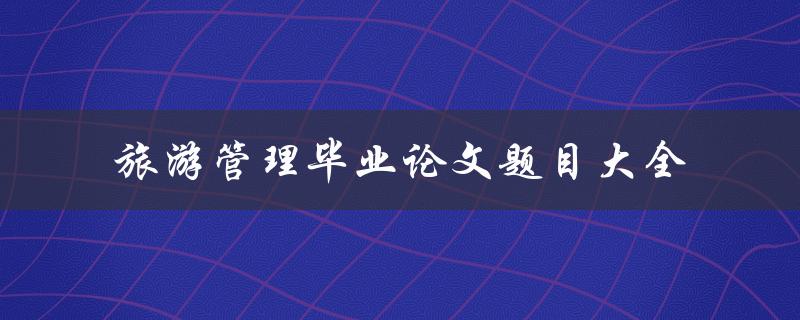 旅游管理毕业论文题目大全