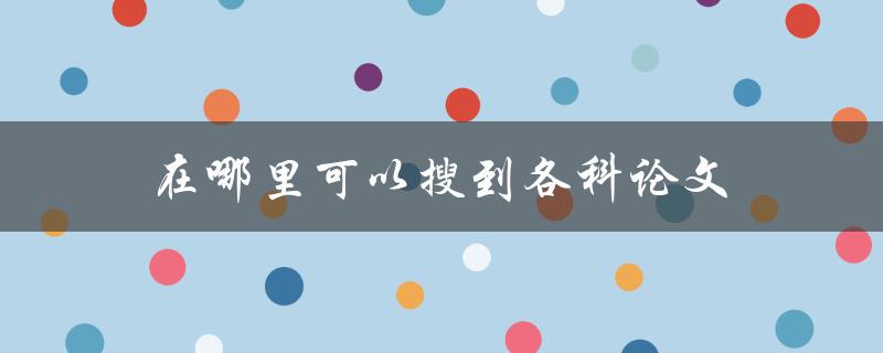 在哪里可以搜到各科论文