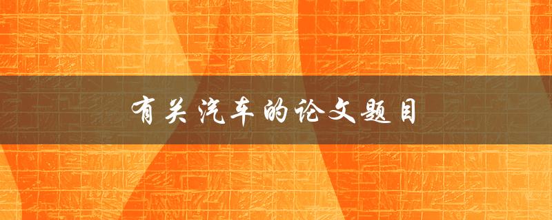 有关汽车的论文题目(如何评估自动驾驶技术的发展前景)