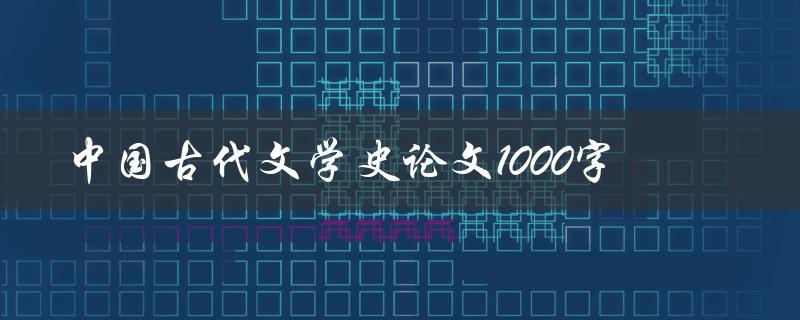 中国古代文学史论文1000字