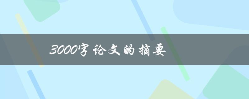 3000字论文的摘要(精简提炼论文主旨)
