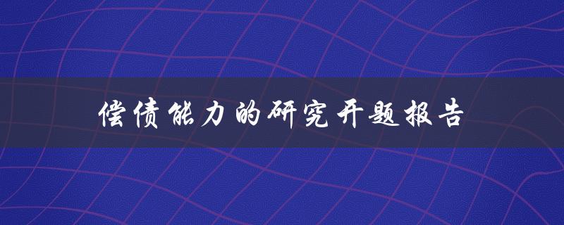 如何提高企业偿债能力偿债能力的研究开题报告
