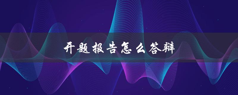 开题报告怎么答辩(应该注意哪些问题)