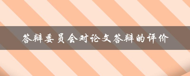 答辩委员会对论文答辩的评价